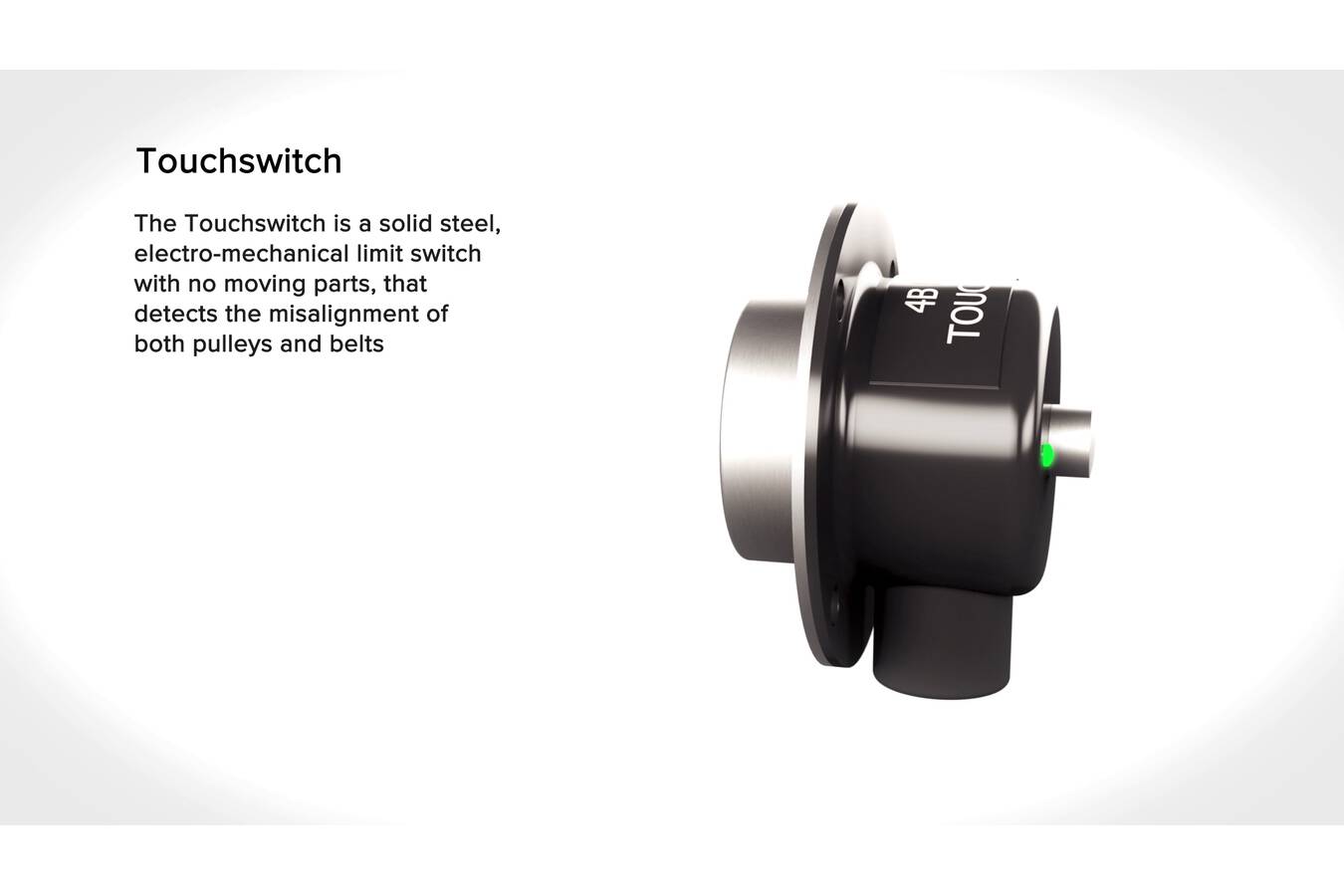 TOUCHSWITCH Gurtschieflaufsensor für Elevatoren / Förderer Der TouchSwitch ist ein mechanischer Drucksensor ohne bewegliche Teile. Er fungiert als Schieflaufwächter bei Förderern und Elevatoren.